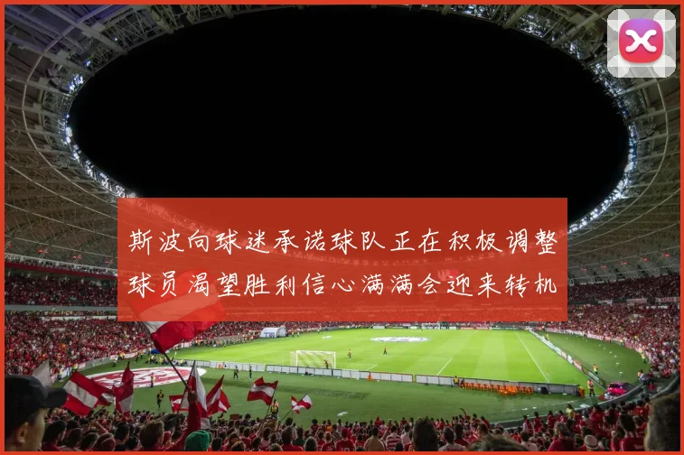 斯波向球迷承诺球队正在积极调整球员渴望胜利信心满满会迎来转机