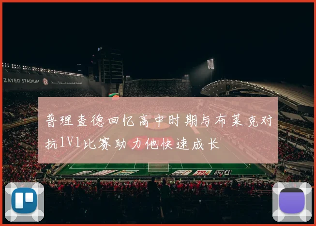 普理查德回忆高中时期与布莱克对抗1V1比赛助力他快速成长