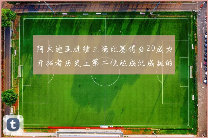 阿夫迪亚连续三场比赛得分20成为开拓者历史上第二位达成此成就的球员