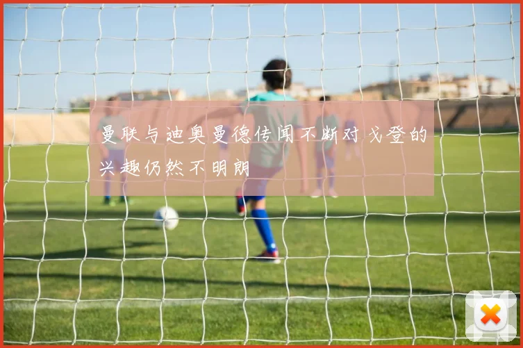 曼联与迪奥曼德传闻不断对戈登的兴趣仍然不明朗